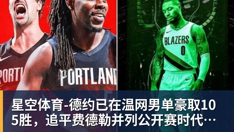 星空体育-德约已在温网男单豪取105胜，追平费德勒并列公开赛时代第一