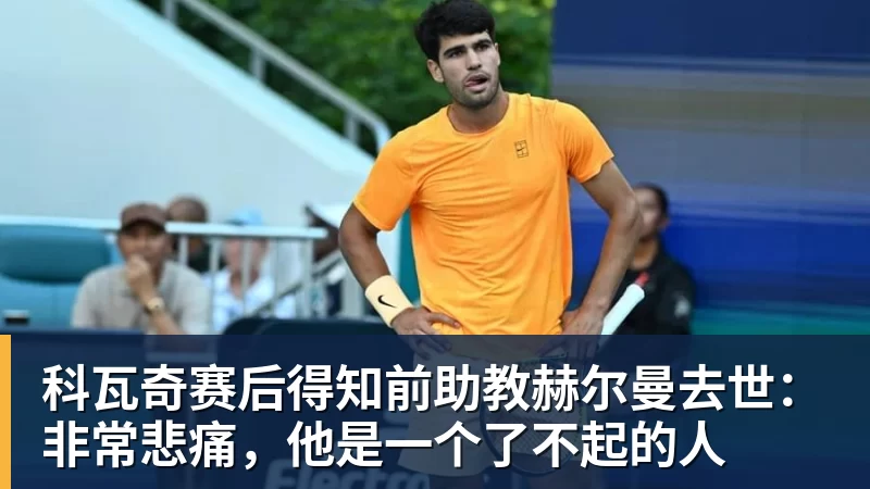 科瓦奇赛后得知前助教赫尔曼去世:非常悲痛,他是一个了不起的人