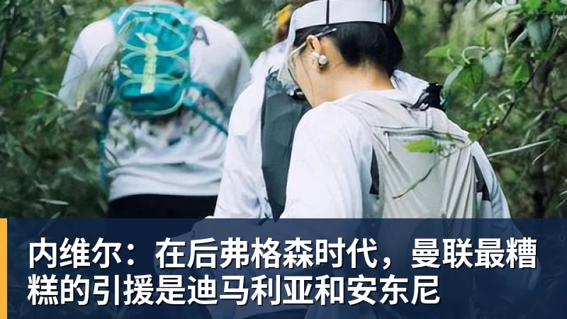 内维尔：在后弗格森时代，曼联最糟糕的引援是迪马利亚和安东尼